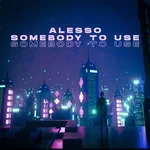 Somebody To Use — Alesso