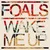 Wake Me Up — Foals