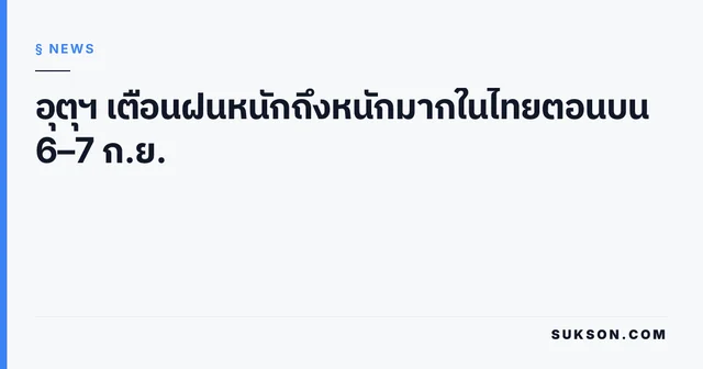 อุตุฯ เตือนฝนหนักถึงหนักมากในไทยตอนบน 6–7 ก.ย.