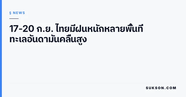 17-20 ก.ย. ไทยมีฝนหนักหลายพื้นที่ ทะเลอันดามันคลื่นสูง