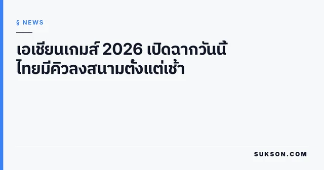 เอเชียนเกมส์ 2026 เปิดฉากวันนี้ ไทยมีคิวลงสนามตั้งแต่เช้า