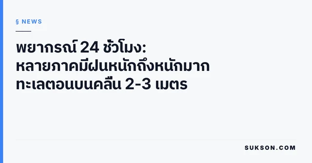 พยากรณ์ 24 ชั่วโมง: หลายภาคมีฝนหนักถึงหนักมาก ทะเลตอนบนคลื่น 2-3 เมตร