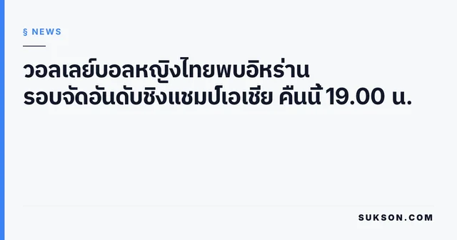วอลเลย์บอลหญิงไทยพบอิหร่าน รอบจัดอันดับชิงแชมป์เอเชีย คืนนี้ 19.00 น.