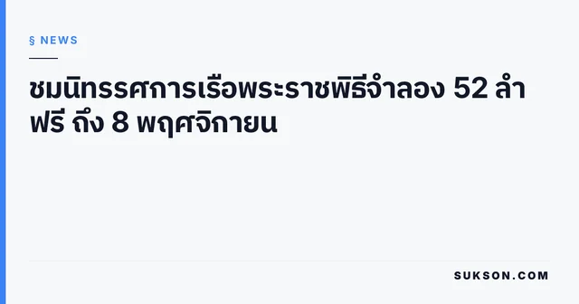 ชมนิทรรศการเรือพระราชพิธีจำลอง 52 ลำ ฟรี ถึง 8 พฤศจิกายน