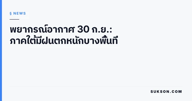 พยากรณ์อากาศ 30 ก.ย.: ภาคใต้มีฝนตกหนักบางพื้นที่