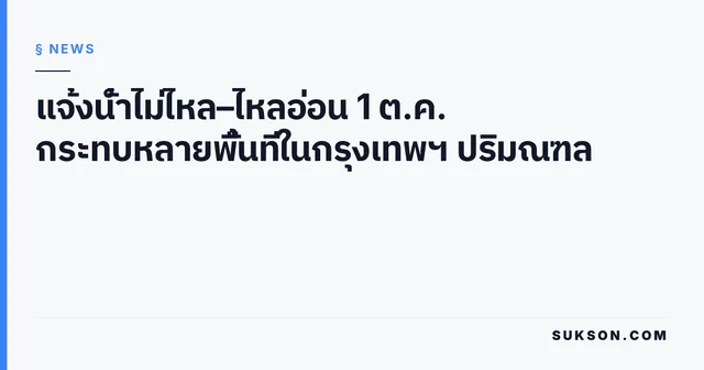 แจ้งน้ำไม่ไหล–ไหลอ่อน 1 ต.ค. กระทบหลายพื้นที่ในกรุงเทพฯ ปริมณฑล