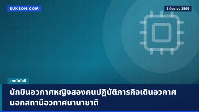 นักบินอวกาศหญิงสองคนปฏิบัติภารกิจเดินอวกาศนอกสถานีอวกาศนานาชาติ
