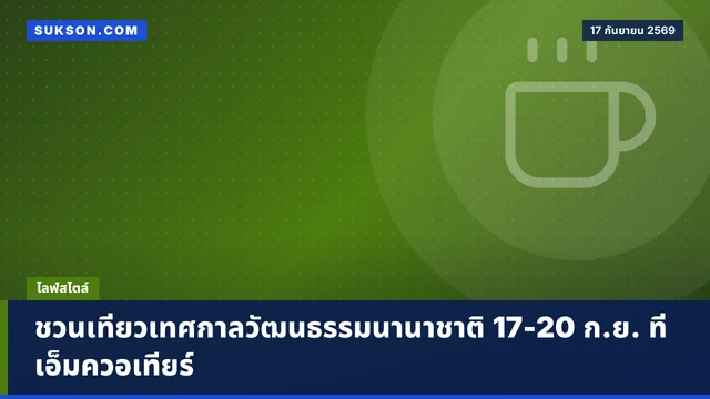 ชวนเที่ยวเทศกาลวัฒนธรรมนานาชาติ 17-20 ก.ย. ที่เอ็มควอเทียร์