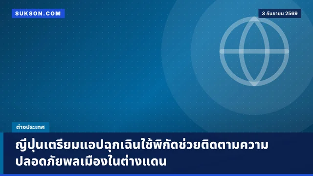 ญี่ปุ่นเตรียมแอปฉุกเฉินใช้พิกัดช่วยติดตามความปลอดภัยพลเมืองในต่างแดน