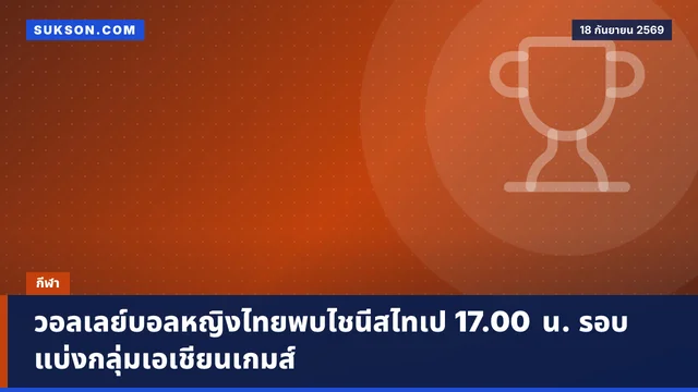 วอลเลย์บอลหญิงไทยพบไชนีสไทเป 17.00 น. รอบแบ่งกลุ่มเอเชียนเกมส์