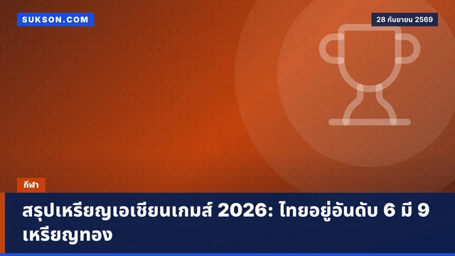 สรุปเหรียญเอเชียนเกมส์ 2026: ไทยอยู่อันดับ 6 มี 9 เหรียญทอง