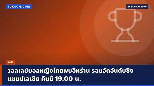 วอลเลย์บอลหญิงไทยพบอิหร่าน รอบจัดอันดับชิงแชมป์เอเชีย คืนนี้ 19.00 น.
