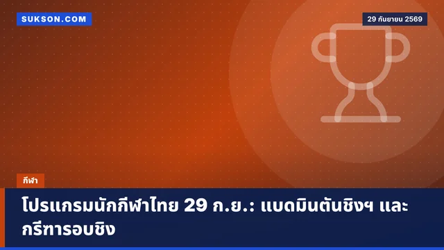 โปรแกรมนักกีฬาไทย 29 ก.ย.: แบดมินตันชิงฯ และกรีฑารอบชิง