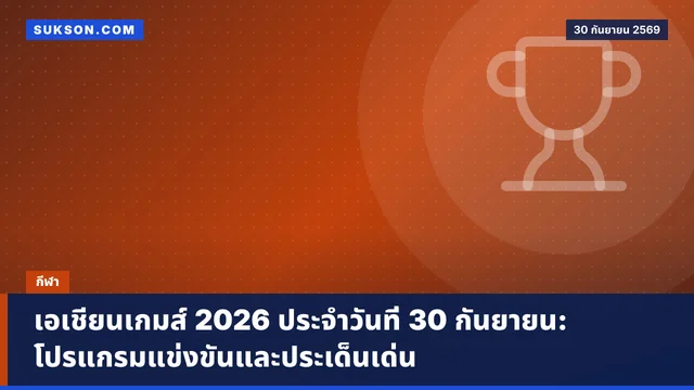 เอเชียนเกมส์ 2026 ประจำวันที่ 30 กันยายน: โปรแกรมแข่งขันและประเด็นเด่น