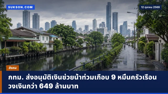 กทม. ส่งอนุมัติเงินช่วยน้ำท่วมเกือบ 9 หมื่นครัวเรือน วงเงินกว่า 649 ล้านบาท