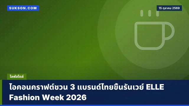 ไอคอนคราฟต์ชวน 3 แบรนด์ไทยขึ้นรันเวย์ ELLE Fashion Week 2026