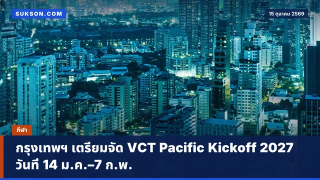 กรุงเทพฯ เตรียมจัด VCT Pacific Kickoff 2027 วันที่ 14 ม.ค.–7 ก.พ.