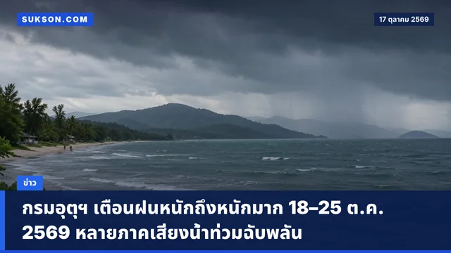 กรมอุตุฯ เตือนฝนหนักถึงหนักมาก 18–25 ต.ค. 2569 หลายภาคเสี่ยงน้ำท่วมฉับพลัน