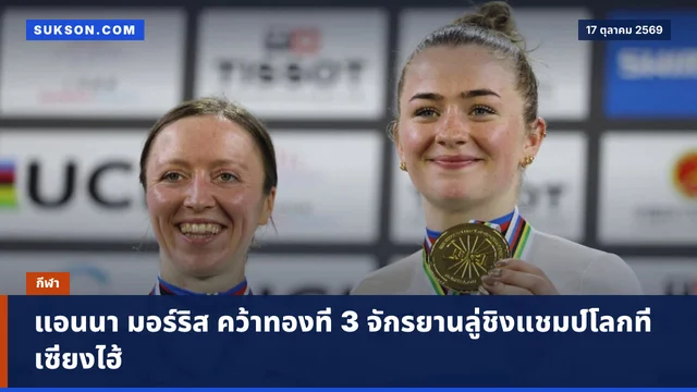 แอนนา มอร์ริส คว้าทองที่ 3 จักรยานลู่ชิงแชมป์โลกที่เซี่ยงไฮ้