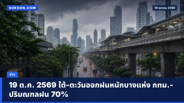 19 ต.ค. 2569 ใต้-ตะวันออกฝนหนักบางแห่ง กทม.-ปริมณฑลฝน 70%