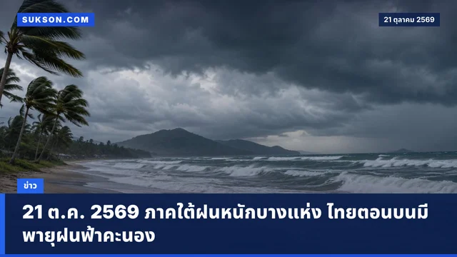 21 ต.ค. 2569 ภาคใต้ฝนหนักบางแห่ง ไทยตอนบนมีพายุฝนฟ้าคะนอง