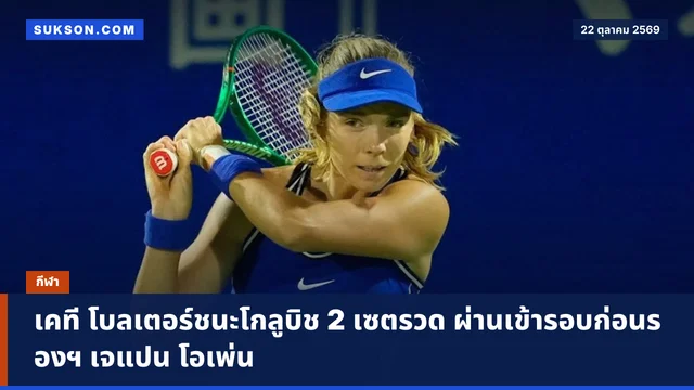 เคที โบลเตอร์ชนะโกลูบิช 2 เซตรวด ผ่านเข้ารอบก่อนรองฯ เจแปน โอเพ่น