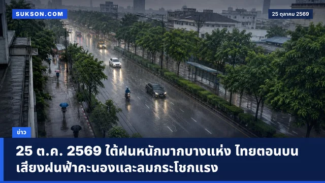 25 ต.ค. 2569 ใต้ฝนหนักมากบางแห่ง ไทยตอนบนเสี่ยงฝนฟ้าคะนองและลมกระโชกแรง