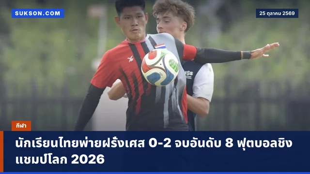 นักเรียนไทยพ่ายฝรั่งเศส 0-2 จบอันดับ 8 ฟุตบอลชิงแชมป์โลก 2026