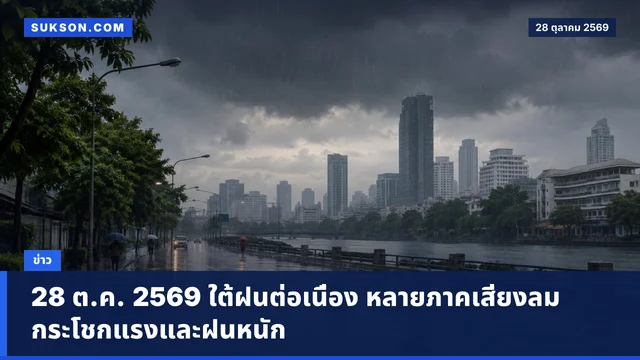 28 ต.ค. 2569 ใต้ฝนต่อเนื่อง หลายภาคเสี่ยงลมกระโชกแรงและฝนหนัก